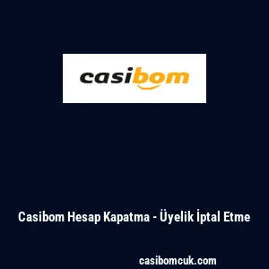 Casibom Hesap Kapatma - &Uuml;yelik İptal Etme