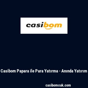 Casibom Papara ile Para Yatırma - Anında Yatırım